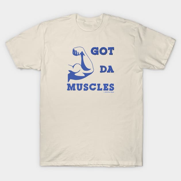 Got Da Muscles T-Shirt by SuzDoyle